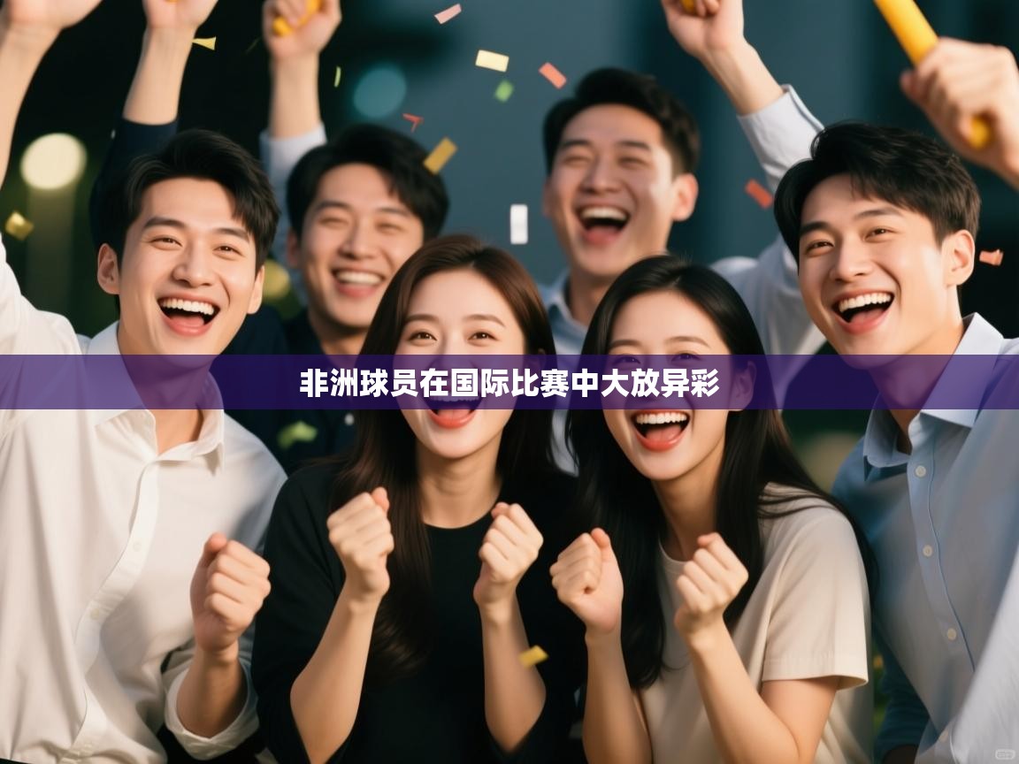 非洲球员在国际比赛中大放异彩